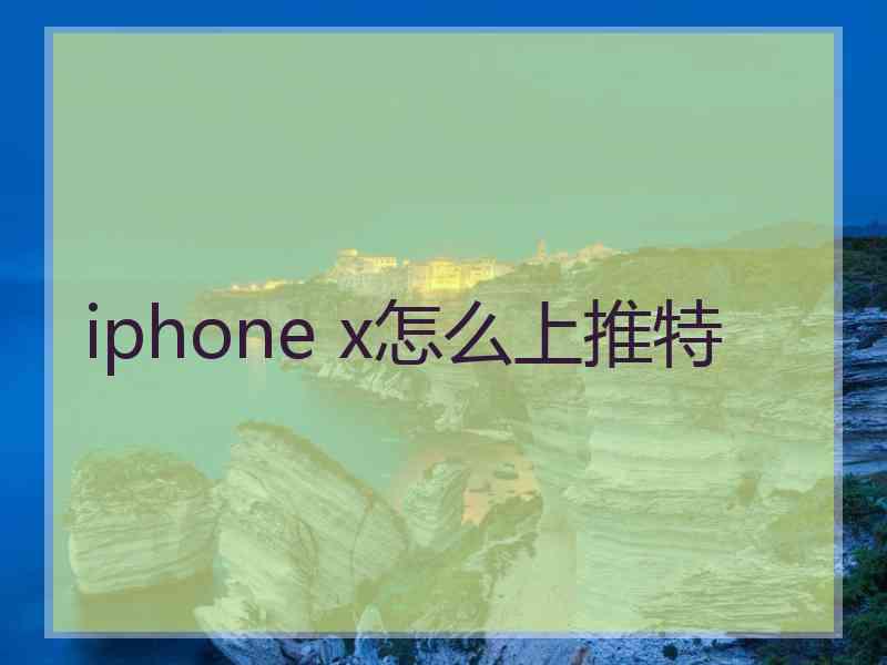 iphone x怎么上推特