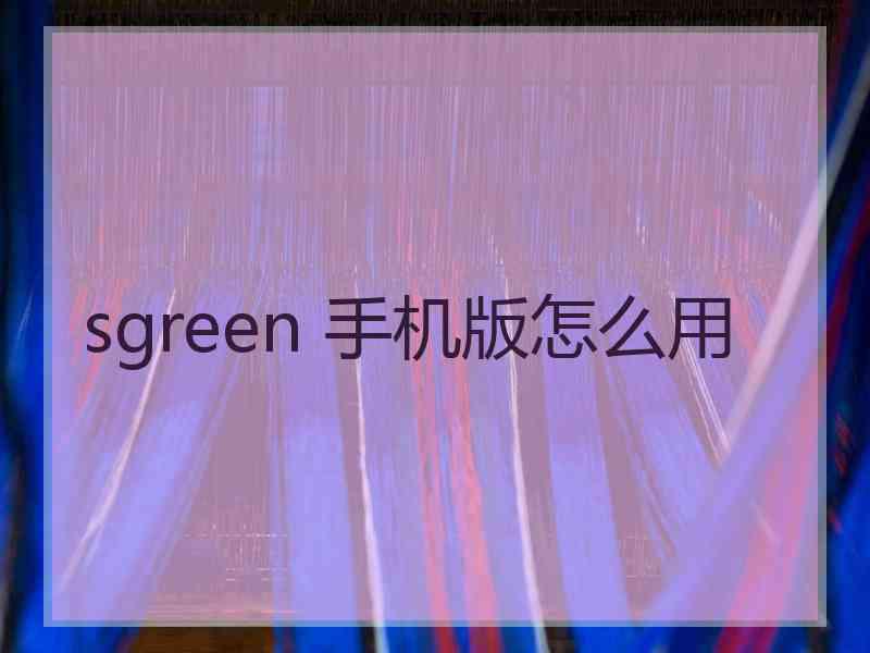 sgreen 手机版怎么用