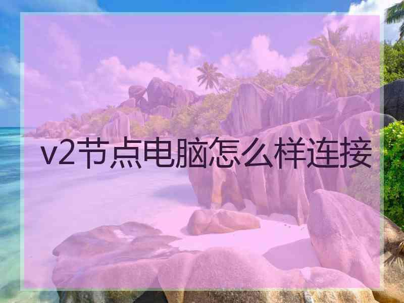 v2节点电脑怎么样连接